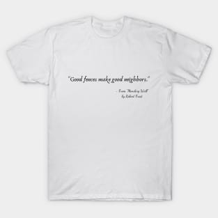 A Quote from "Mending Wall" by Robert Frost T-Shirt